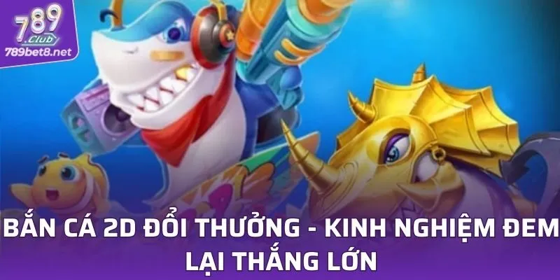 Bắn Cá 2D Đổi Thưởng