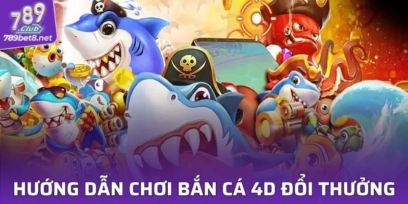 Bắn Cá 4D Đổi Thưởng
