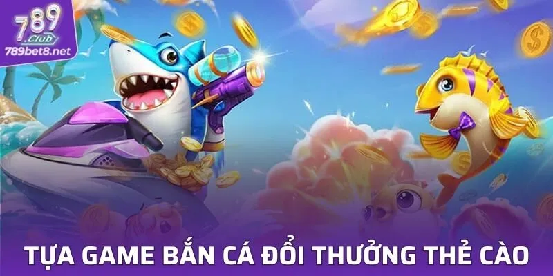 Bắn Cá Đổi Thưởng Thẻ Cào