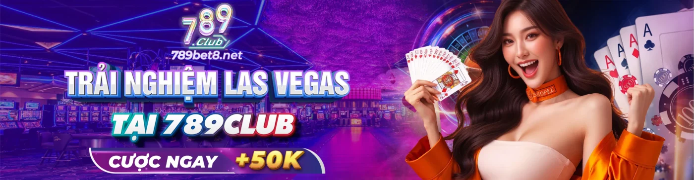 Trải nghiệm Las Vegas tại 789Club Cược Ngay +50k